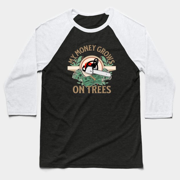 My Money Grows On Trees - Gifts For Arborists Baseball T-Shirt by GasparArts